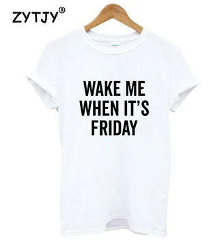 Me despierto Cuando Es viernes y Mujeres camiseta de Algodón Casual Divertida camiseta Para Señora Yong Chica Top Camiseta Hipster Tumblr ins S-117